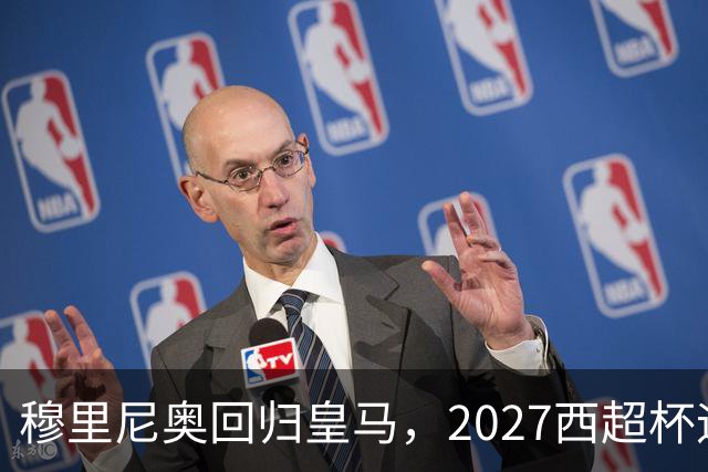 穆里尼奥回归皇马，2027西超杯迎争冠机会