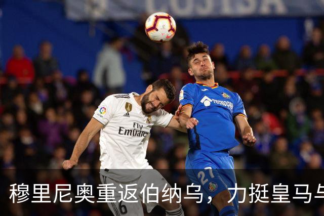 穆里尼奥重返伯纳乌，力挺皇马与维尼修斯，全力冲击西甲