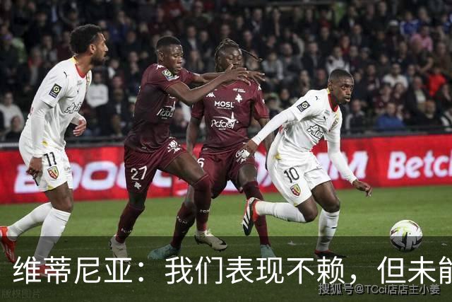 维蒂尼亚：我们表现不赖，但未能破门获胜