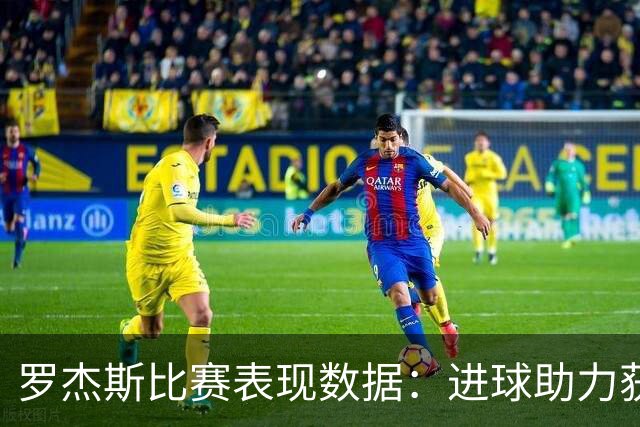 罗杰斯比赛表现数据：进球助力获高分评价