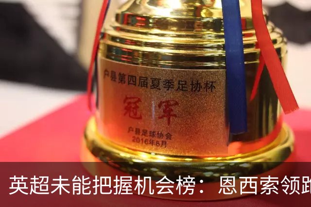 英超未能把握机会榜：恩西索领跑