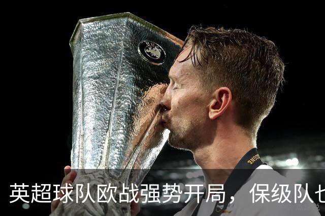 英超球队欧战强势开局，保级队也显实力