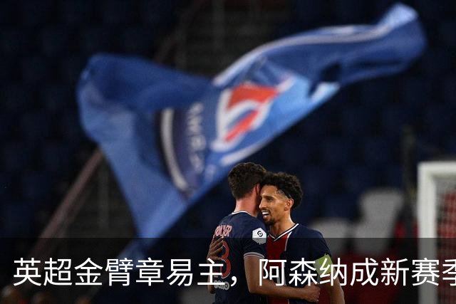英超金臂章易主，阿森纳成新赛季佩戴者