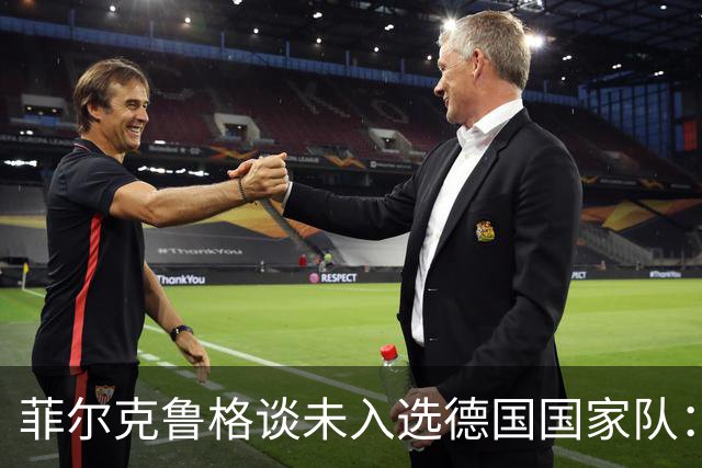 菲尔克鲁格谈未入选德国国家队：我未曾期待，专注于不莱梅