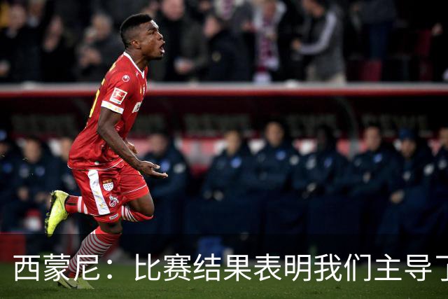 西蒙尼：比赛结果表明我们主导了对抗