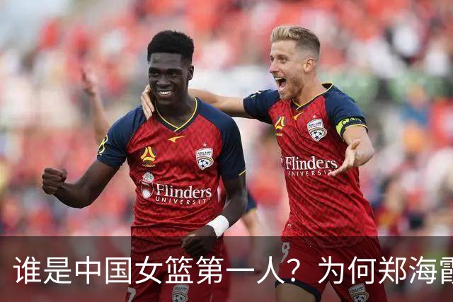 谁是中国女篮第一人？为何郑海霞更胜一筹