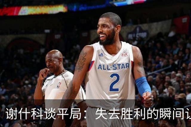 谢什科谈平局：失去胜利的瞬间让人痛心