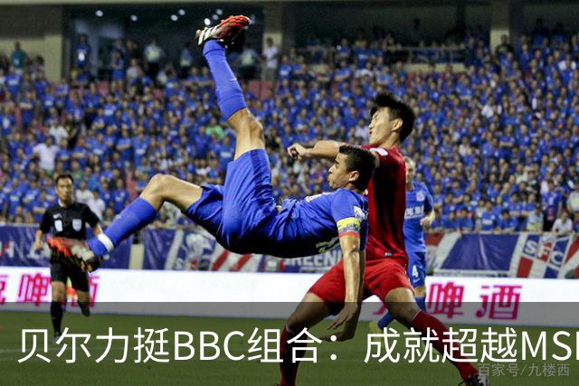 贝尔力挺BBC组合：成就超越MSN，难以复制的辉煌