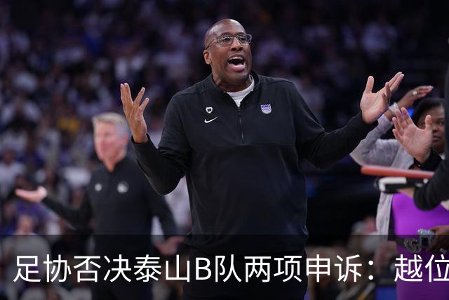 足协否决泰山B队两项申诉：越位判罚维持，改判程序合规