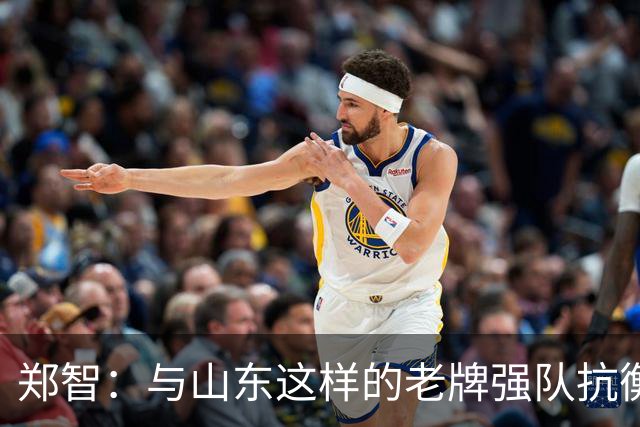 郑智：与山东这样的老牌强队抗衡是我们的荣幸，胜利属于大家