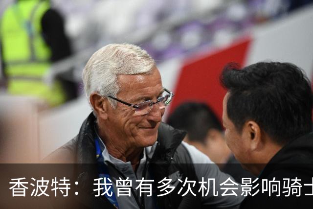 香波特：我曾有多次机会影响骑士夺冠