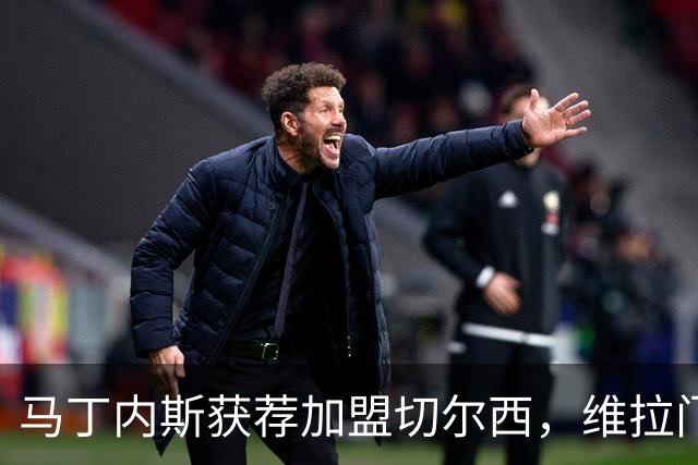 马丁内斯获荐加盟切尔西，维拉门将或将离队