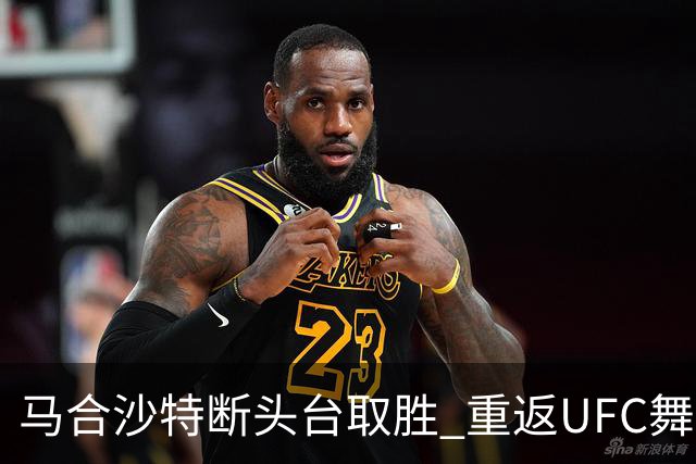 马合沙特断头台取胜 重返UFC舞台显成熟