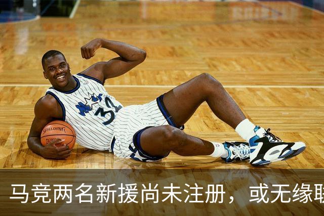 马竞两名新援尚未注册，或无缘联赛首轮