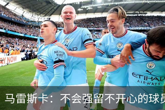 马雷斯卡：不会强留不开心的球员，对转会不担心