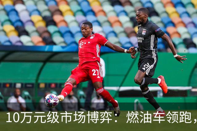 10万元级市场博弈：燃油车领跑，博越L上半年卖出11万台