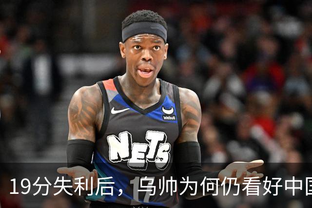 19分失利后，乌帅为何仍看好中国男篮