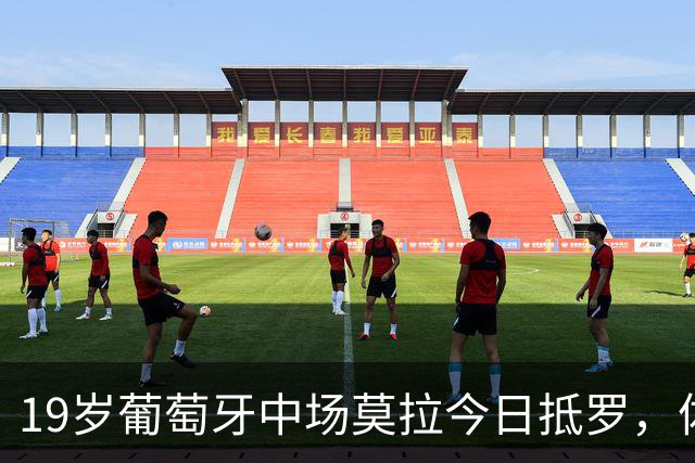 19岁葡萄牙中场莫拉今日抵罗，体检后将签约