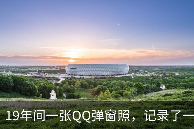 19年间一张QQ弹窗照，记录了一个男人的青春记忆