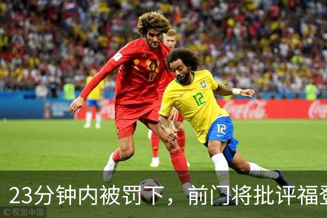 23分钟内被罚下，前门将批评福登愚蠢行为
