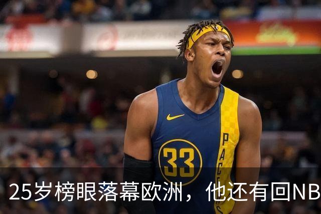 25岁榜眼落幕欧洲，他还有回NBA的可能吗？