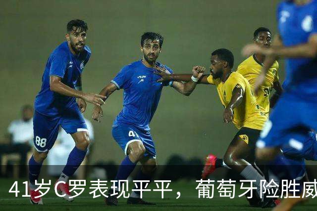 41岁C罗表现平平，葡萄牙险胜威尔士