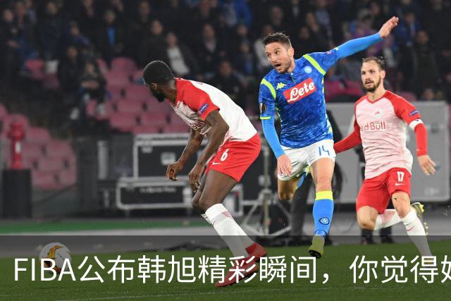 FIBA公布韩旭精彩瞬间，你觉得她表现如何？